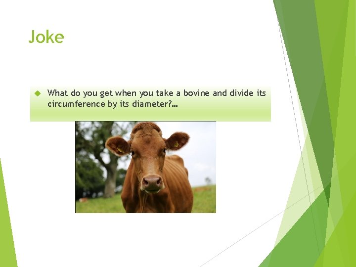 Joke What do you get when you take a bovine and divide its circumference
