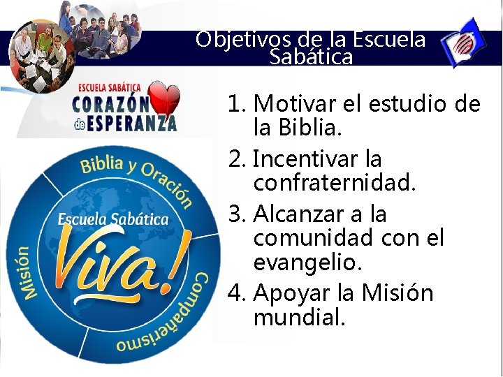 Objetivos de la Escuela Sabática 1. Motivar el estudio de la Biblia. 2. Incentivar