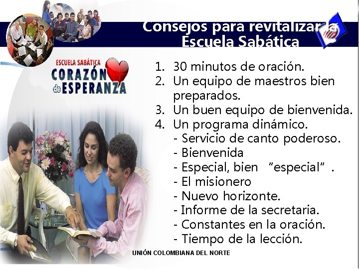 Consejos para revitalizar la Escuela Sabática 1. 30 minutos de oración. 2. Un equipo