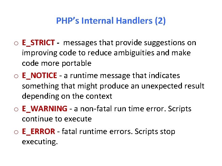 PHP’s Internal Handlers (2) o E_STRICT - messages that provide suggestions on improving code