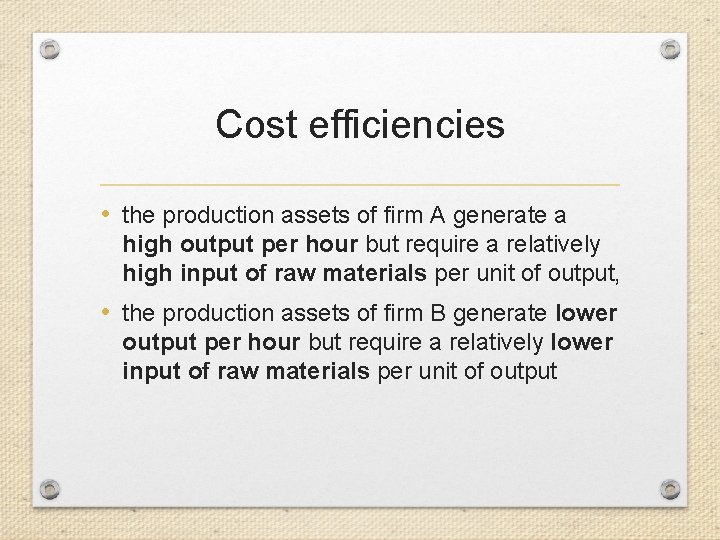 Cost efficiencies • the production assets of firm A generate a high output per