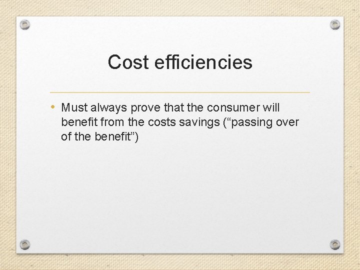 Cost efficiencies • Must always prove that the consumer will benefit from the costs
