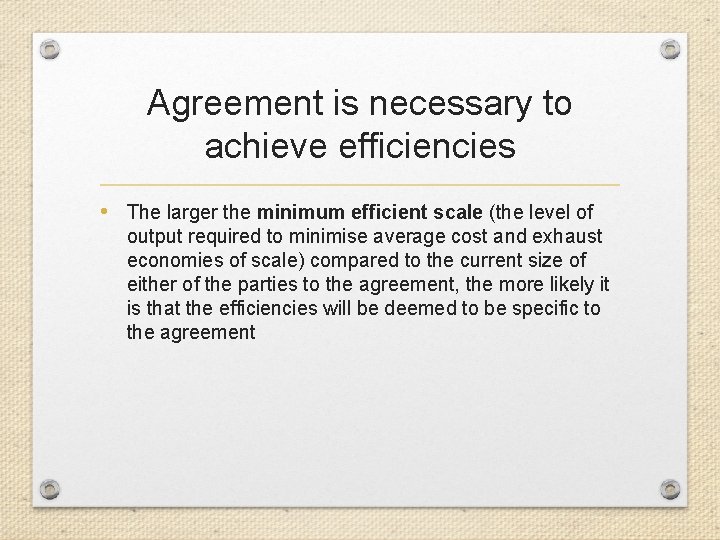 Agreement is necessary to achieve efficiencies • The larger the minimum efficient scale (the