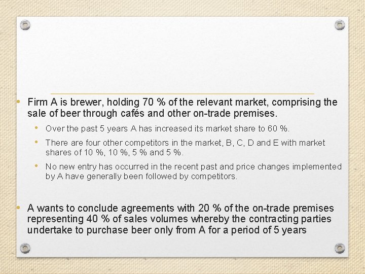  • Firm A is brewer, holding 70 % of the relevant market, comprising