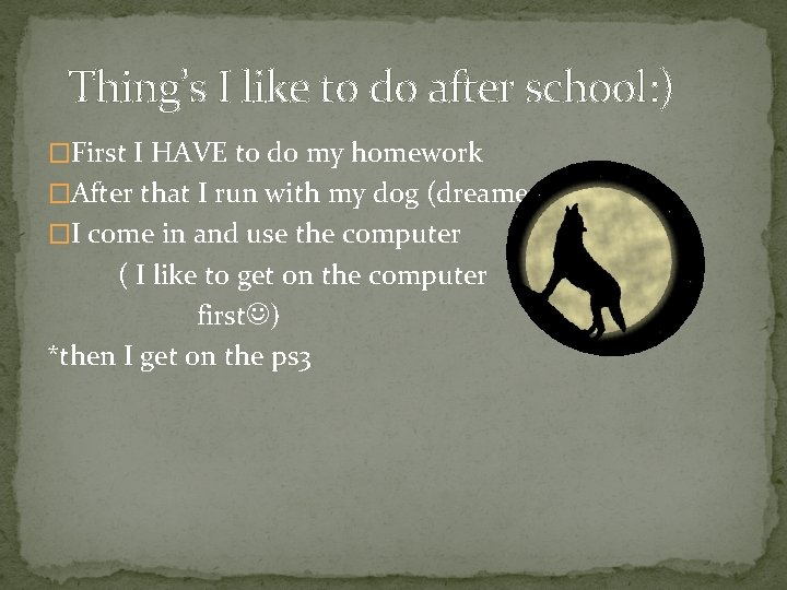 Thing’s I like to do after school: ) �First I HAVE to do my
