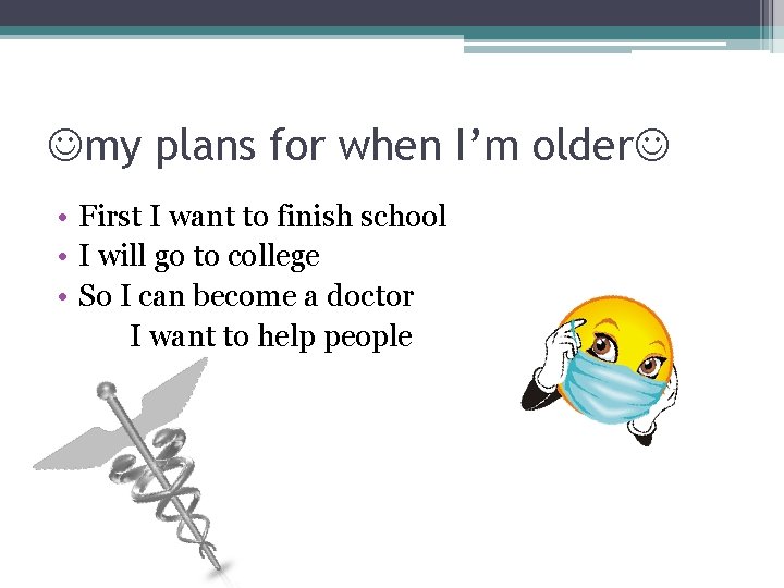  my plans for when I’m older • First I want to finish school