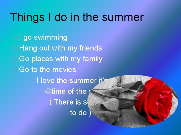 Things I do in the summer �I go swimming � Hang out with my