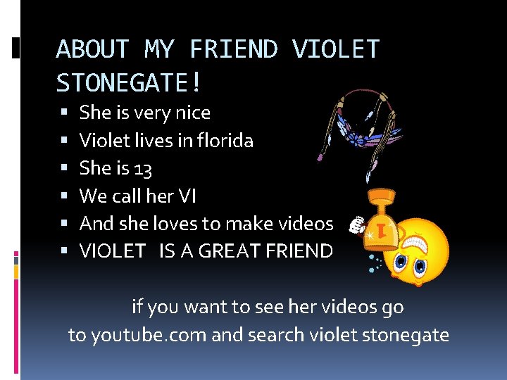 ABOUT MY FRIEND VIOLET STONEGATE! She is very nice Violet lives in florida She