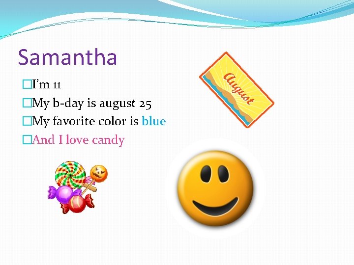 Samantha �I’m 11 �My b-day is august 25 �My favorite color is blue �And