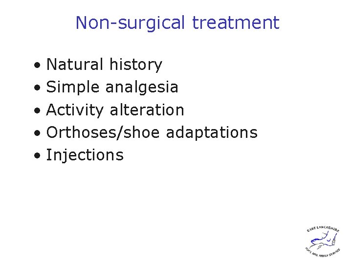 Non-surgical treatment • Natural history • Simple analgesia • Activity alteration • Orthoses/shoe adaptations