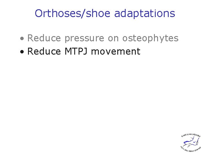 Orthoses/shoe adaptations • Reduce pressure on osteophytes • Reduce MTPJ movement 