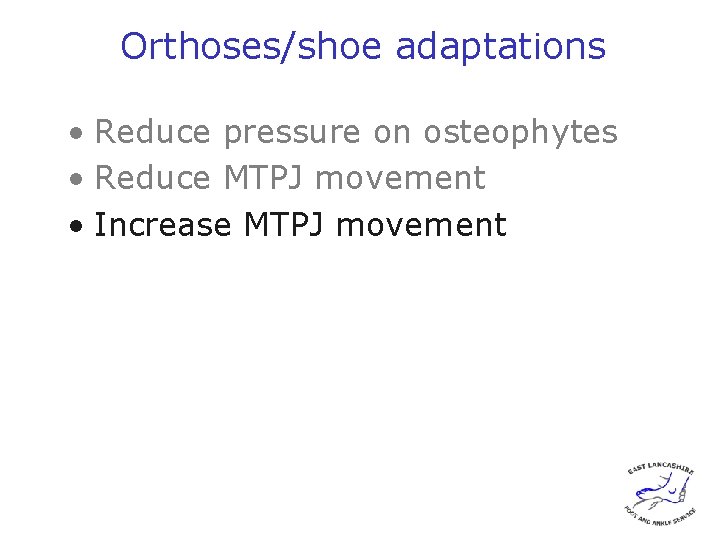 Orthoses/shoe adaptations • Reduce pressure on osteophytes • Reduce MTPJ movement • Increase MTPJ