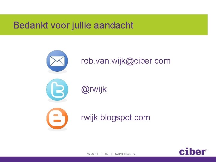 Bedankt voor jullie aandacht rob. van. wijk@ciber. com @rwijk. blogspot. com 16 -06 -14