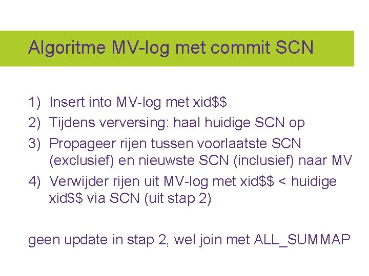 Algoritme MV-log met commit SCN 1) Insert into MV-log met xid$$ 2) Tijdens verversing: