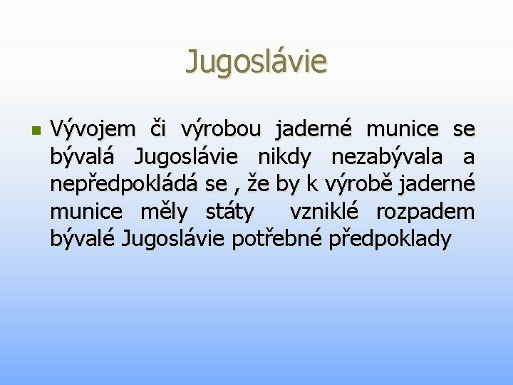 Jugoslávie n Vývojem či výrobou jaderné munice se bývalá Jugoslávie nikdy nezabývala a nepředpokládá Jugoslávie n Vývojem či výrobou jaderné munice se bývalá Jugoslávie nikdy nezabývala a nepředpokládá