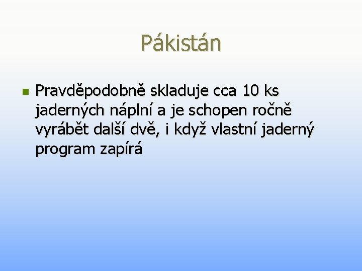 Pákistán n Pravděpodobně skladuje cca 10 ks jaderných náplní a je schopen ročně vyrábět Pákistán n Pravděpodobně skladuje cca 10 ks jaderných náplní a je schopen ročně vyrábět