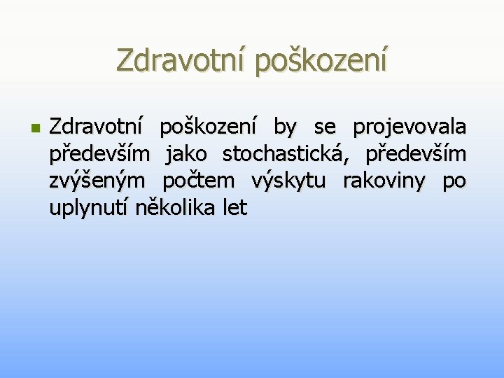 Zdravotní poškození n Zdravotní poškození by se projevovala především jako stochastická, především zvýšeným počtem Zdravotní poškození n Zdravotní poškození by se projevovala především jako stochastická, především zvýšeným počtem