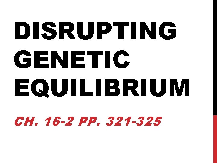 DISRUPTING GENETIC EQUILIBRIUM CH. 16 -2 PP. 321 -325 
