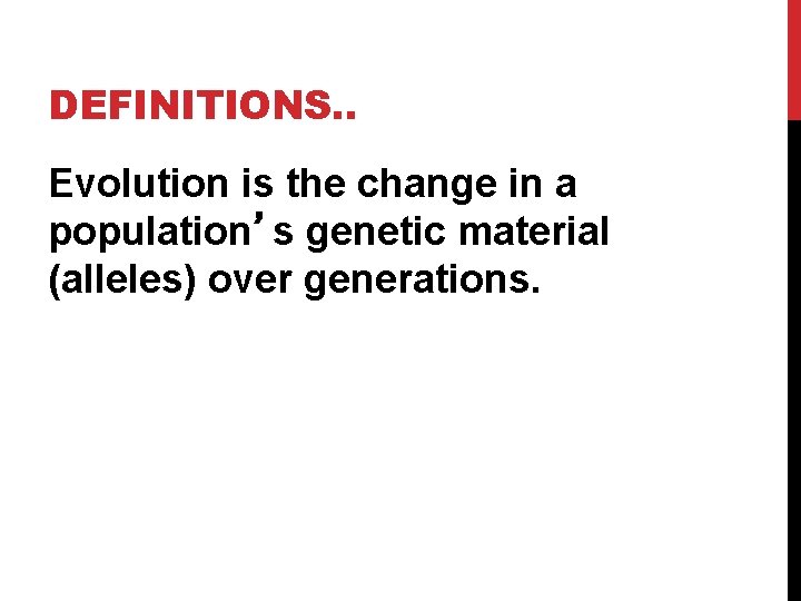 DEFINITIONS. . Evolution is the change in a population’s genetic material (alleles) over generations.