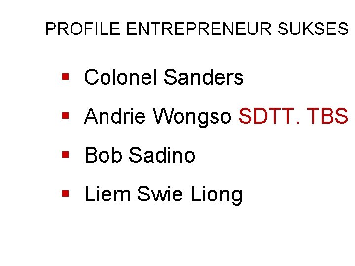 PROFILE ENTREPRENEUR SUKSES § Colonel Sanders § Andrie Wongso SDTT. TBS § Bob Sadino