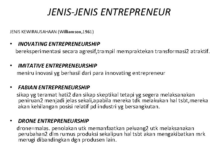 JENIS-JENIS ENTREPRENEUR JENIS KEWIRAUSAHAAN (Williamson, 1961) • INOVATING ENTREPRENEURSHIP bereksperimentasi secara agresif, trampil mempraktekan