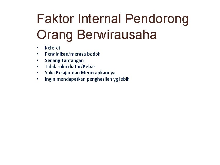 Faktor Internal Pendorong Orang Berwirausaha • • • Kefefet Pendidikan/merasa bodoh Senang Tantangan Tidak