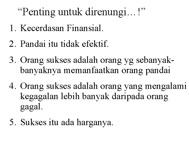 “Penting untuk direnungi…!” 1. Kecerdasan Finansial. 2. Pandai itu tidak efektif. 3. Orang sukses