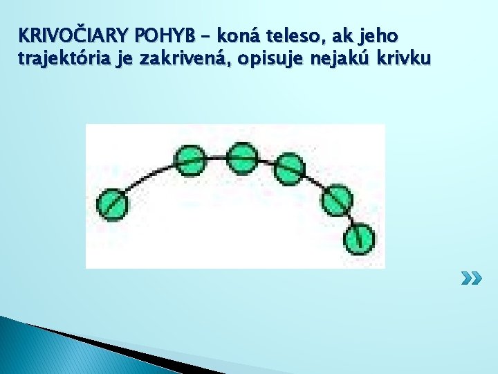 KRIVOČIARY POHYB – koná teleso, ak jeho trajektória je zakrivená, opisuje nejakú krivku 