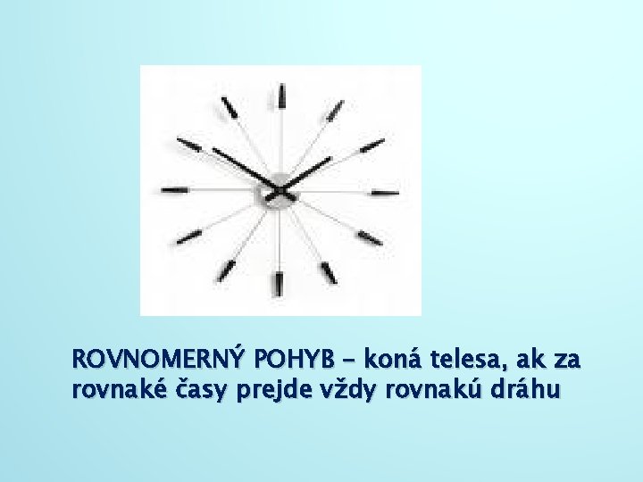 ROVNOMERNÝ POHYB – koná telesa, ak za rovnaké časy prejde vždy rovnakú dráhu 