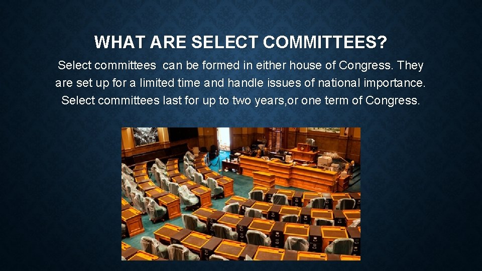 WHAT ARE SELECT COMMITTEES? Select committees can be formed in either house of Congress.