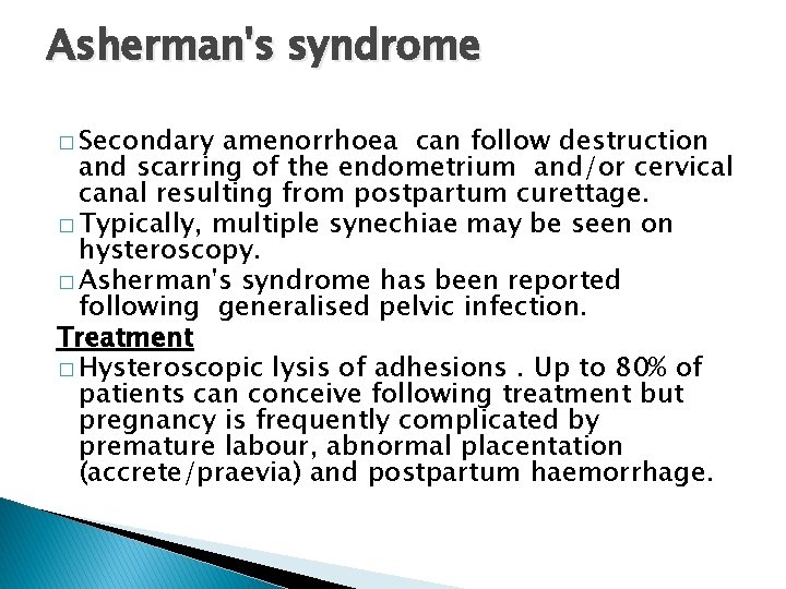 Asherman's syndrome � Secondary amenorrhoea can follow destruction and scarring of the endometrium and/or