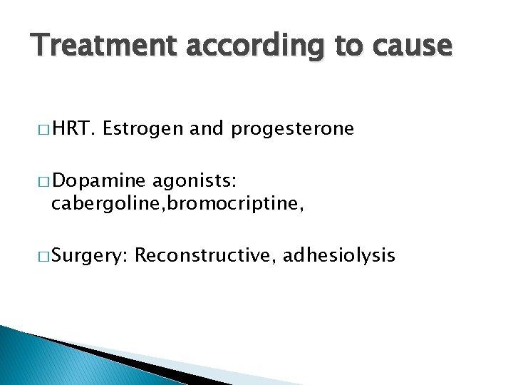 Treatment according to cause � HRT. Estrogen and progesterone � Dopamine agonists: cabergoline, bromocriptine,