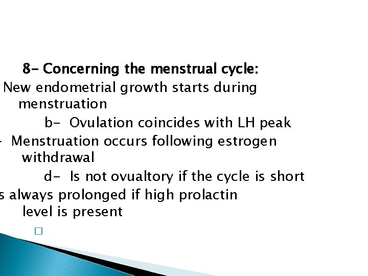 8 - Concerning the menstrual cycle: New endometrial growth starts during menstruation b- Ovulation