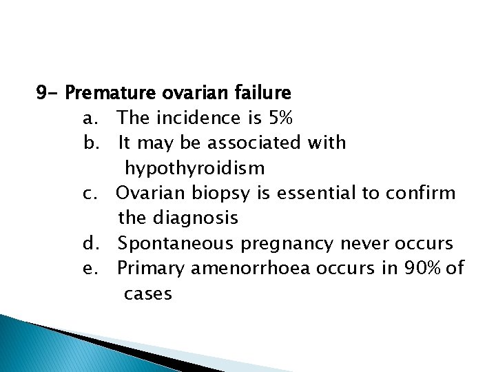 9 - Premature ovarian failure a. The incidence is 5% b. It may be
