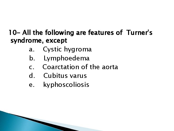 10 - All the following are features of Turner's syndrome, except a. Cystic hygroma