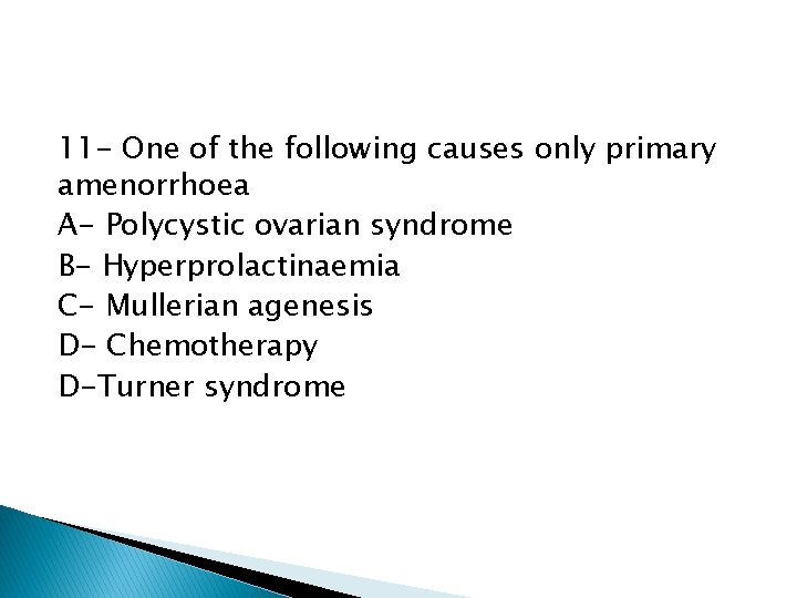 11 - One of the following causes only primary amenorrhoea A- Polycystic ovarian syndrome