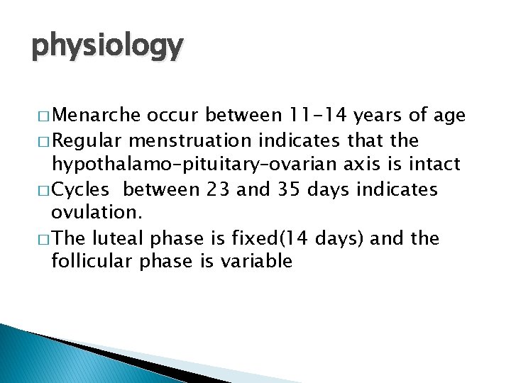 physiology � Menarche occur between 11 -14 years of age � Regular menstruation indicates