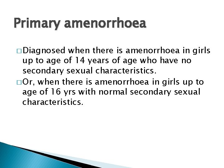 Primary amenorrhoea � Diagnosed when there is amenorrhoea in girls up to age of