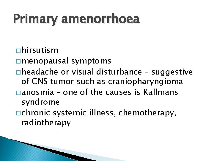 Primary amenorrhoea � hirsutism � menopausal symptoms � headache or visual disturbance – suggestive