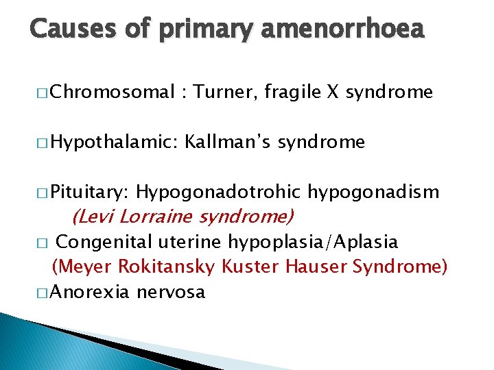 Causes of primary amenorrhoea � Chromosomal : Turner, fragile X syndrome � Hypothalamic: Kallman’s
