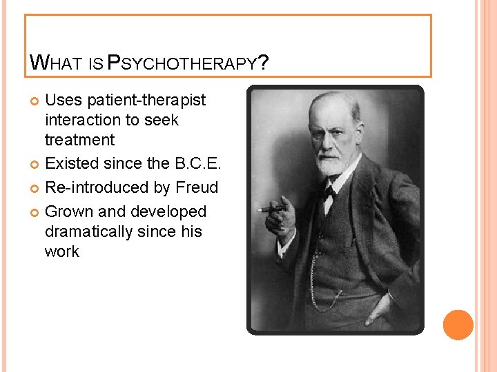 WHAT IS PSYCHOTHERAPY? Uses patient-therapist interaction to seek treatment Existed since the B. C.
