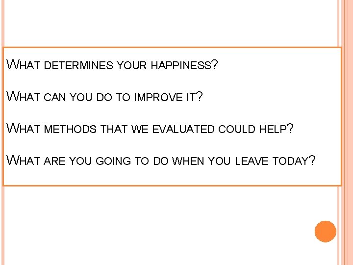 WHAT DETERMINES YOUR HAPPINESS? WHAT CAN YOU DO TO IMPROVE IT? WHAT METHODS THAT