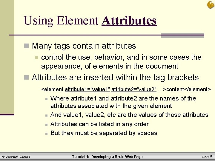 Using Element Attributes n Many tags contain attributes n control the use, behavior, and