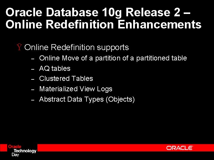 Oracle Database 10 g Release 2 – Online Redefinition Enhancements Ÿ Online Redefinition supports