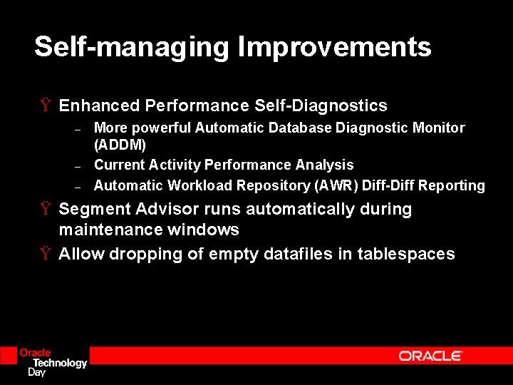 Self-managing Improvements Ÿ Enhanced Performance Self-Diagnostics – – – More powerful Automatic Database Diagnostic