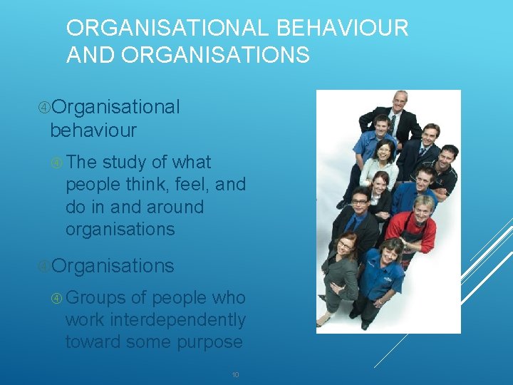 ORGANISATIONAL BEHAVIOUR AND ORGANISATIONS Organisational behaviour The study of what people think, feel, and