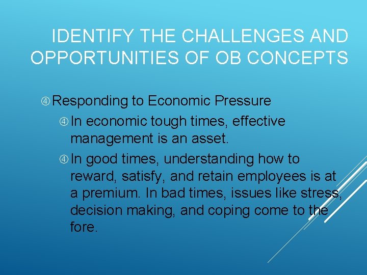 IDENTIFY THE CHALLENGES AND OPPORTUNITIES OF OB CONCEPTS Responding to Economic Pressure In economic
