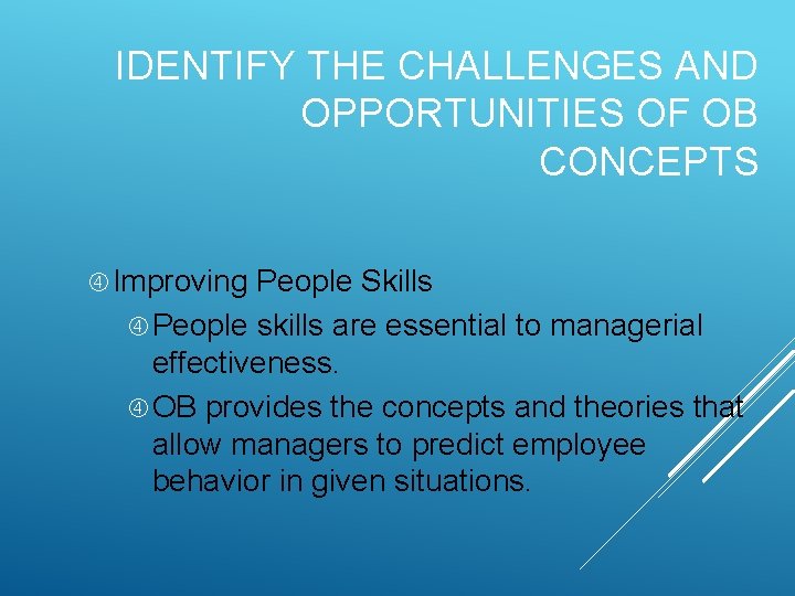 IDENTIFY THE CHALLENGES AND OPPORTUNITIES OF OB CONCEPTS Improving People Skills People skills are