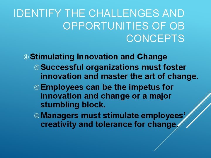 IDENTIFY THE CHALLENGES AND OPPORTUNITIES OF OB CONCEPTS Stimulating Innovation and Change Successful organizations