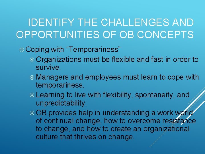 IDENTIFY THE CHALLENGES AND OPPORTUNITIES OF OB CONCEPTS Coping with “Temporariness” Organizations must be